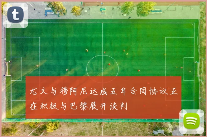 尤文与穆阿尼达成五年合同协议正在积极与巴黎展开谈判